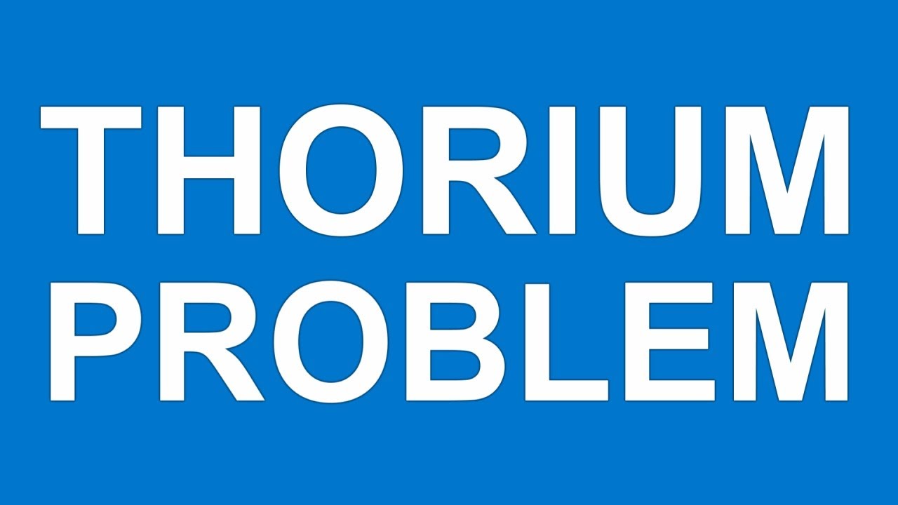 THE THORIUM PROBLEM – Manufacturing & Energy Sector Hobbled by Thorium
